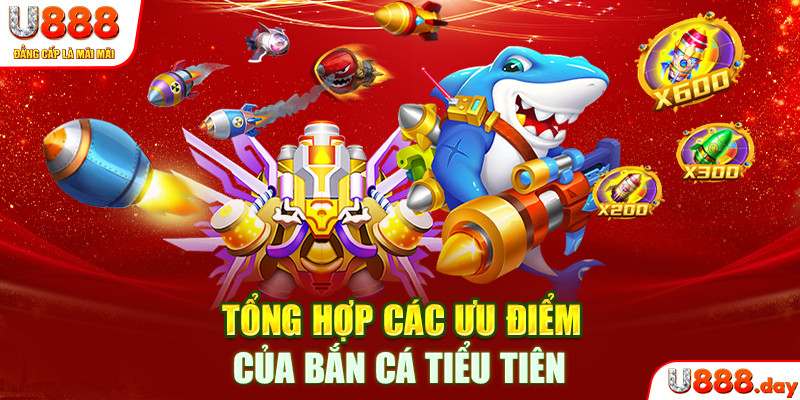 Tổng hợp các ưu điểm của Bắn cá Tiểu Tiên
