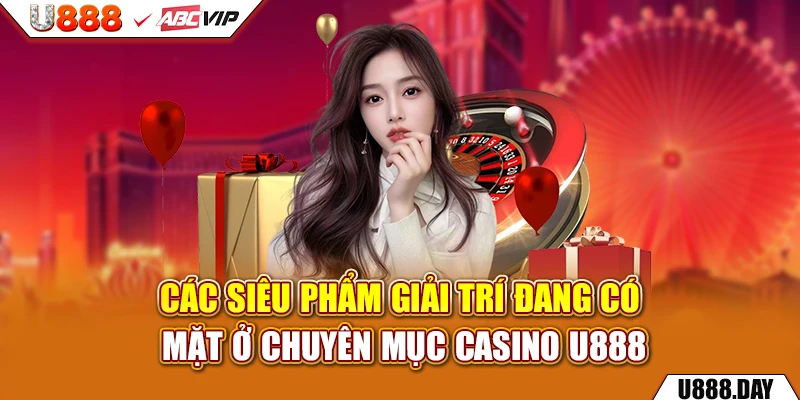 Các siêu phẩm giải trí đang có mặt ở chuyên mục Casino U888